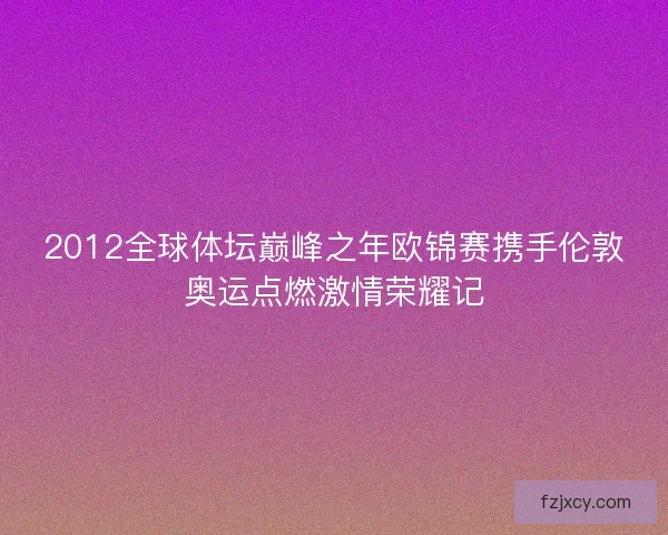 2012全球体坛巅峰之年欧锦赛携手伦敦奥运点燃激情荣耀记